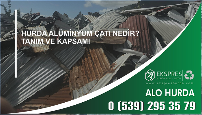 Hurda Alüminyum Çatı Nedir? Tanım ve Kapsamı - Hurda, Hurdacı, Hurdacı İstanbul, En Yakın Hurdacı, Güncel Hurda Fiyatları