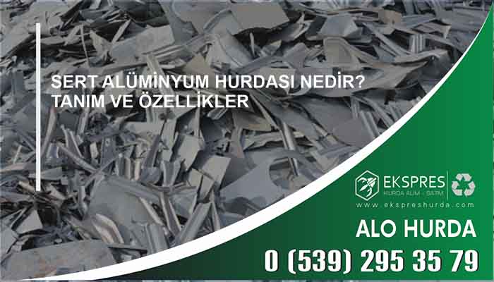 Sert Alüminyum Hurdası Nedir? Tanım ve Özellikler - Hurda, Hurdacı, Hurdacı İstanbul, En Yakın Hurdacı, Güncel Hurda Fiyatları